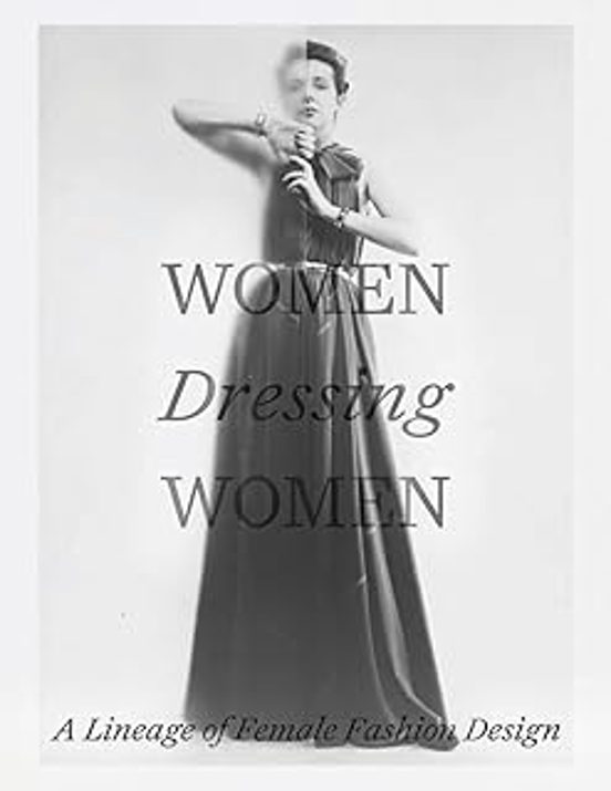 Women Dressing Women : A Lineage Of Female Fashion Design