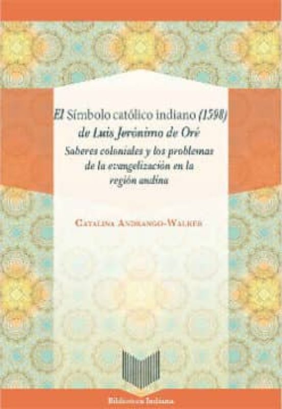 El Simbolo Catolico Indiano De Luis Jeronimo De Ore: Saberes Co