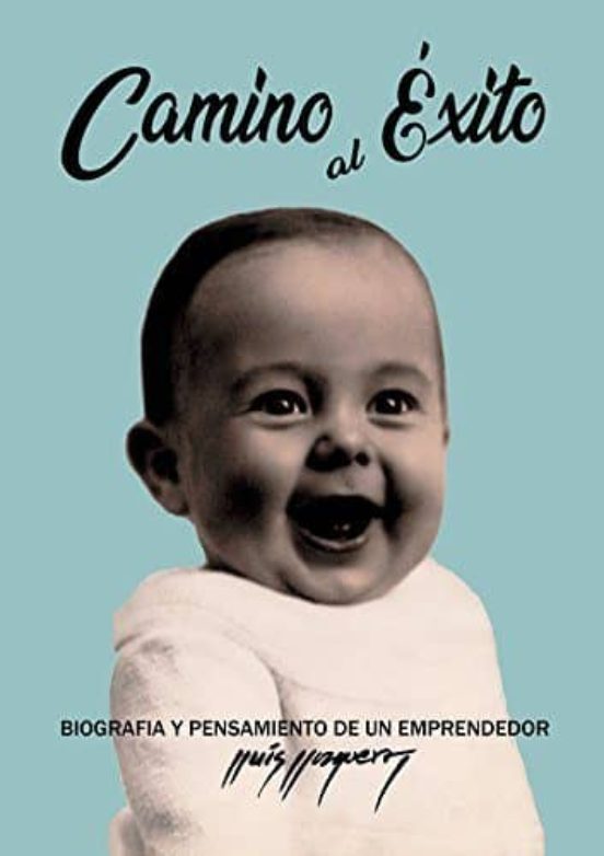 Camino Al Exito: Memorias Y Pensamiento De Un Emprendedor