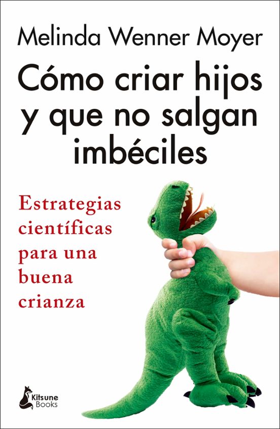 Como Criar Hijos Y Que No Salgan Imbeciles: Estrategias Cientificas Pa