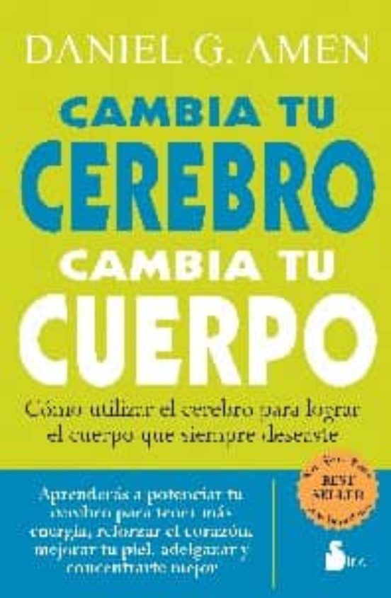 Cambia Tu Cerebro Cambia Tu Cuerpo: Como Utilizar El Cerebro Para Logr