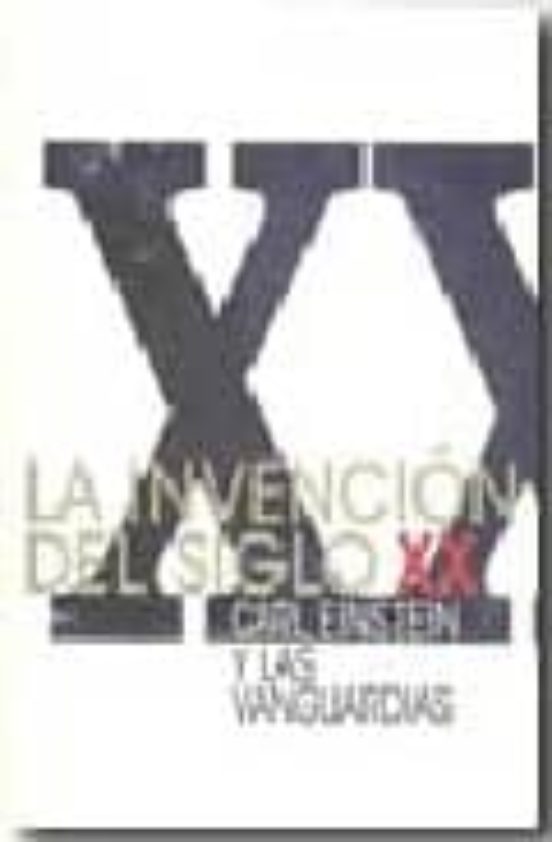 La Invencion Del Siglo Xx: Carle Einstein Y Las Vanguardias