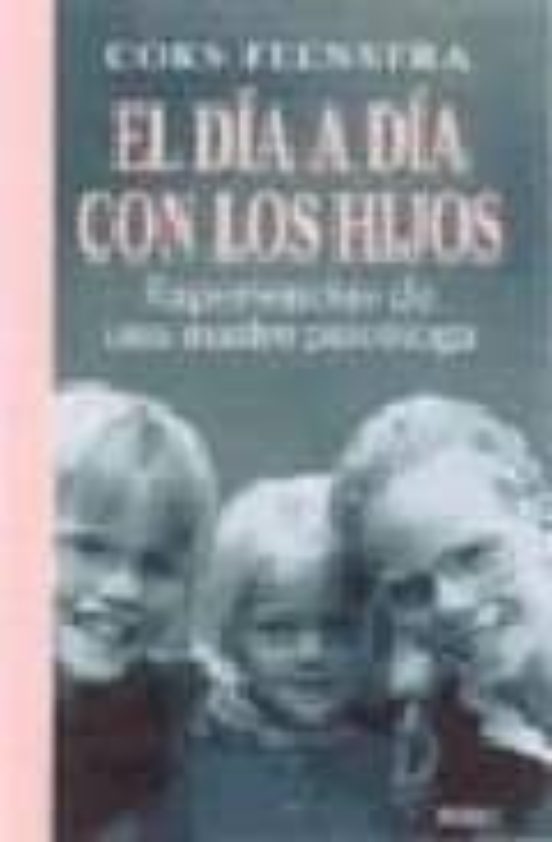 El Dia A Dia Con Los Hijos: Experiencias De Una Madre Psicologa