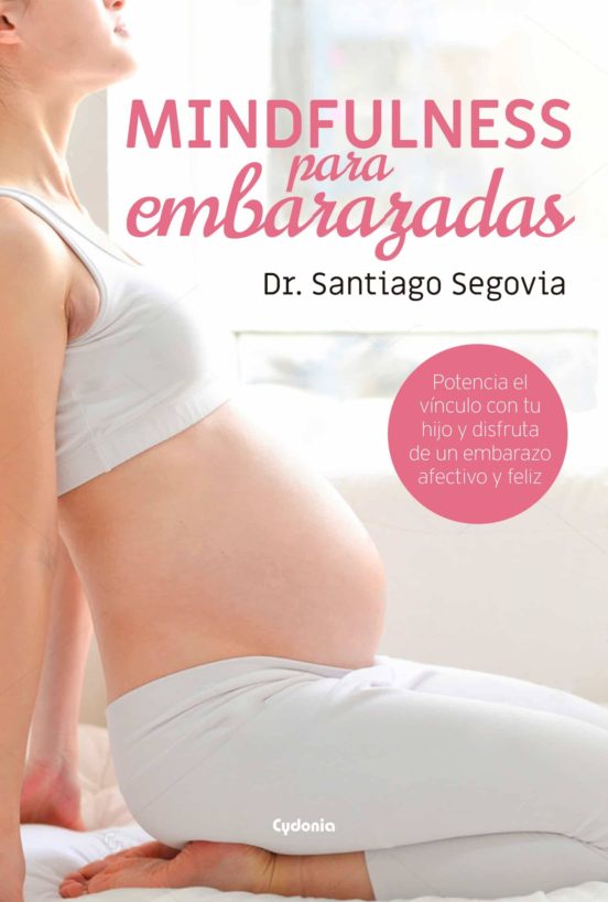 Mindfulness Para Embarazadas: Potencia El Vinculo Con Tu Hijo Y Disfru