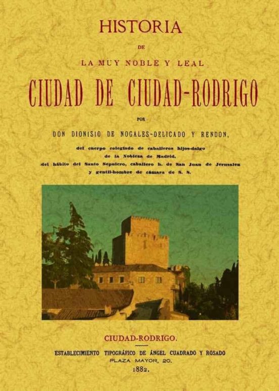 Ciudad-rodrigo: Historia De La Muy Noble Y Muy Leal Ciudad