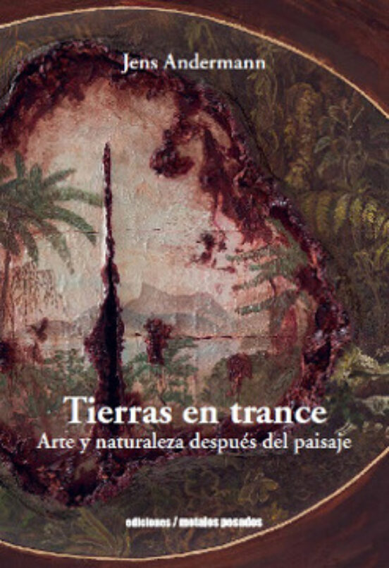 Tierras En Trance: Arte Y Naturaleza Después Del Paisaje
