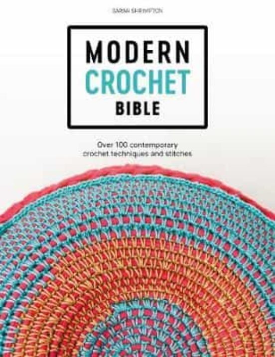 Modern Crochet Bible: Over 100 Contemporary Crochet Techniques And Sti