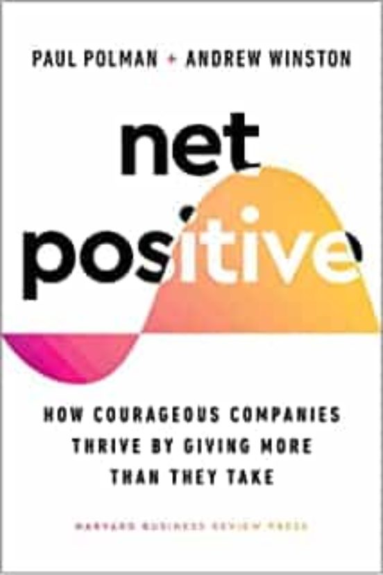 Net Positive: How Courageous Companies Thrive By Giving More Than They