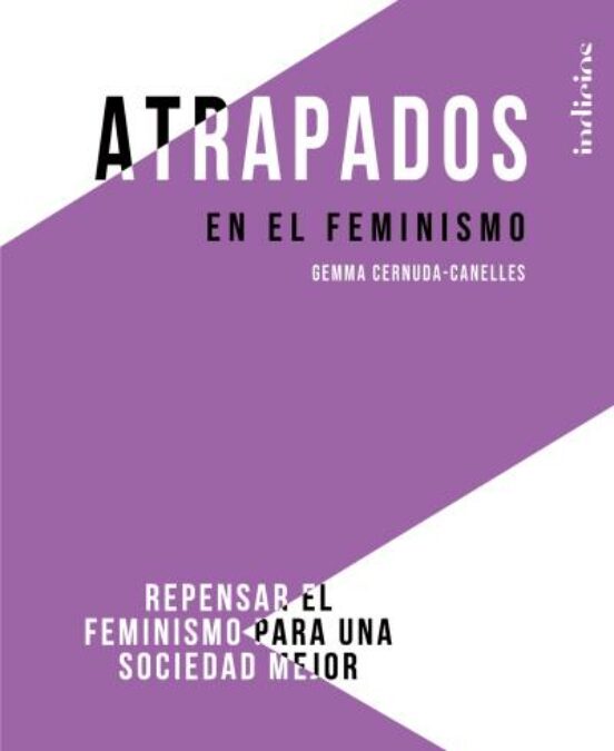 Atrapados En El Feminismo: Repensar El Feminismo Para Una Sociedad Mej