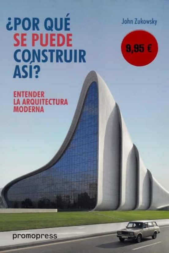 Entender La Arquitectura Moderna: ¿por Que Se Puede Construir Asi ?