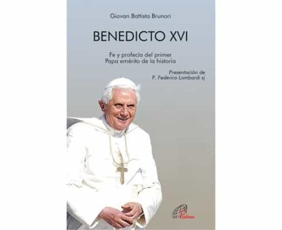 Benedicto Xvi: Fe Y Profecia Del Primer Papa Emerito De La Historia