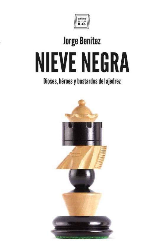 Nieve Negra. Dioses Héroes Y Bastardos Del Ajedrez