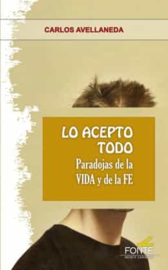 Lo Acepto Todo. Paradojas De La Vida Y De La Fe