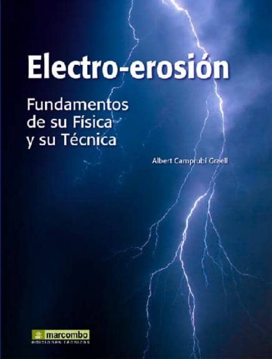 Electro-erosion: Fundamentos De Su Fisica Y Su Tecnica