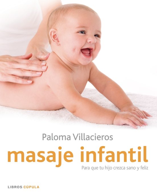 Masaje Infantil: Guia Ilustrada Para Dar Los Mejores Cuidados A T U Be