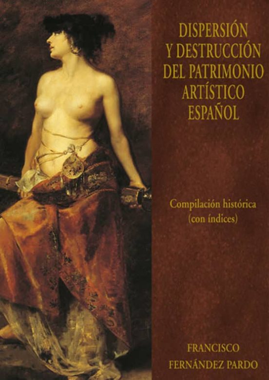 Dispersion Y Destrucción Del Patrimonio Artistico Español: Compilacion