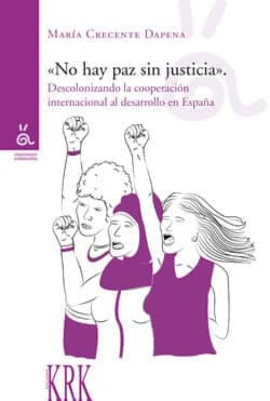 No Hay Paz Sin Justicia. Descolonizando La Cooperación Al Desarro Llo