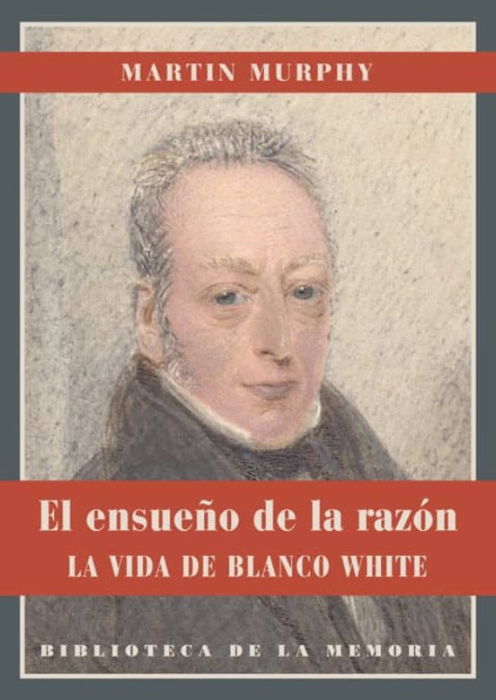 El Ensueño De La Razon: El Ensueño De La Razon: La Vida De Blanco Whit