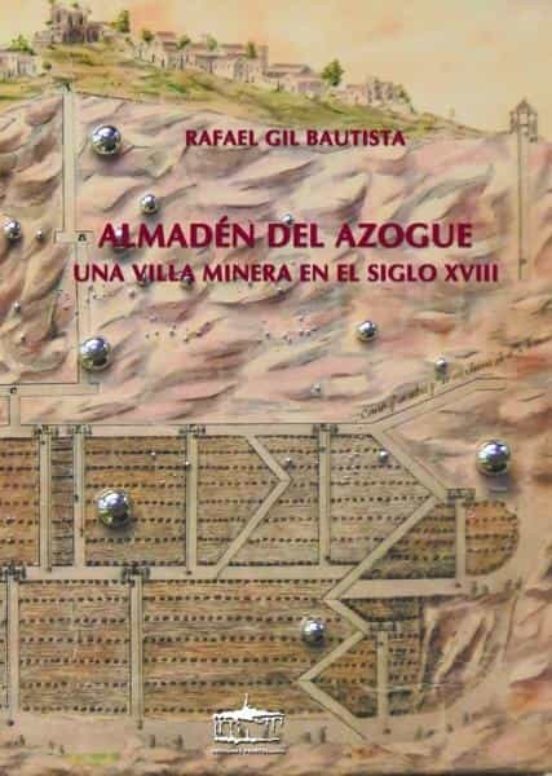Almaden Del Azogue: Una Villa Minera En El Siglo Xviii