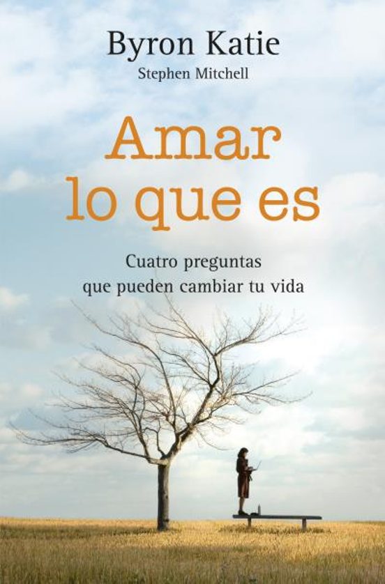 Amar Lo Que Es: Cuatro Preguntas Que Pueden Cambiar Tu Vida