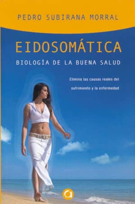 Eidosomatica: Biologia De La Buena Salud: Elimina Las Causas Real Es D