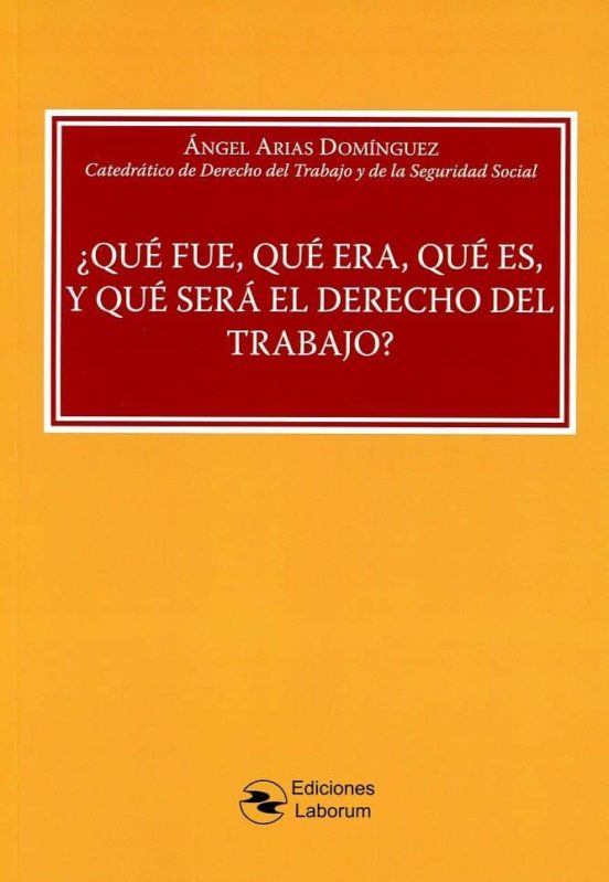 ¿que Fue Que Era Que Es Y Que Sera El Derecho Del Trabajo?