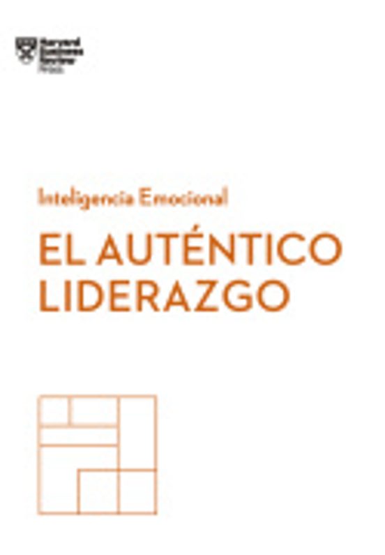 El Autentico Liderazgo: Serie Inteligencia Emocional Hbr