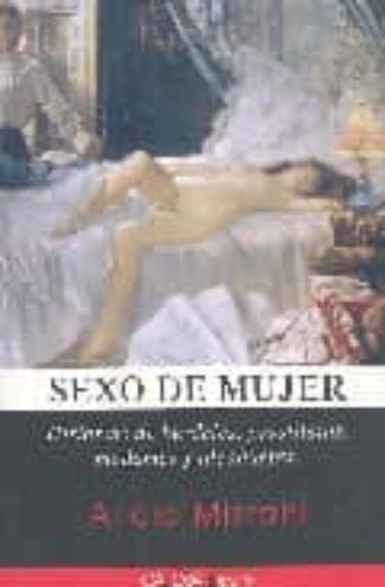 Sexo De Mujer. Historias De Burdeles Prostitutas Madames Y Alca Huetas