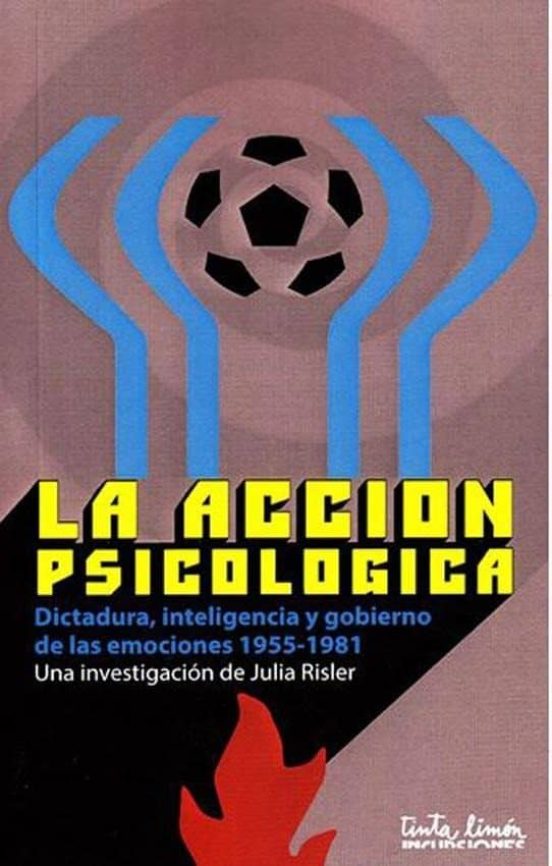 La Accion Psicologica: Dictadura Inteligencia Y Gobierno De Las Emocio