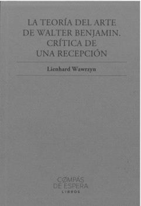La teoría del arte de Walter Benjamin. Crítica de una recepción