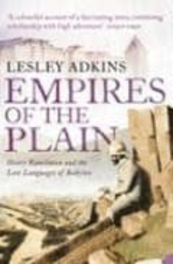 Empires Of The Plain: Henry Rawlinson And The Lost Languages Of B Abyl