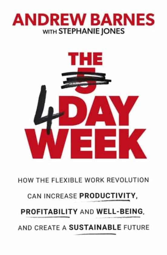 The 4 Day Week: How The Flexible Work Revolution Can Increase Producti