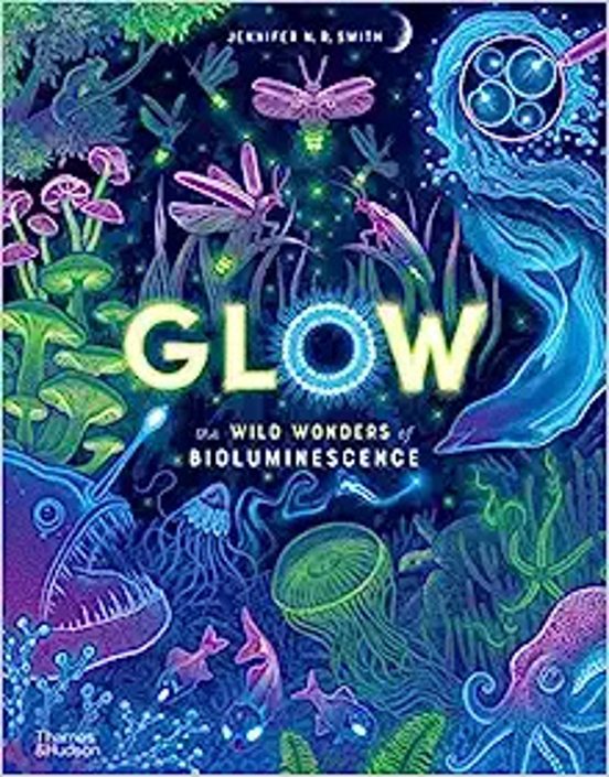 Glow : The Wild Wonders Of Bioluminescence