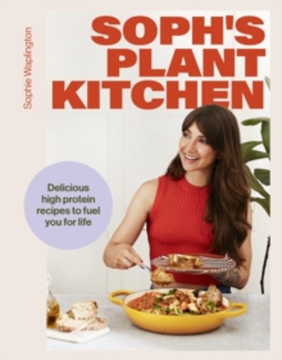 Sophs Plant Kitchen: Delicious High Protein Recipes To Fuel You F Or L