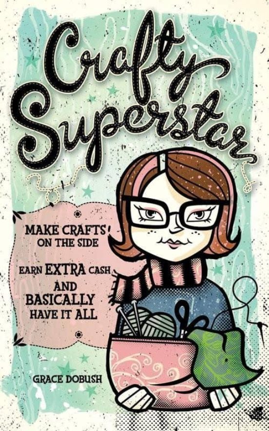 Crafty Superstar: Make Crafts On The Side Earn Extra Cash And Basicall