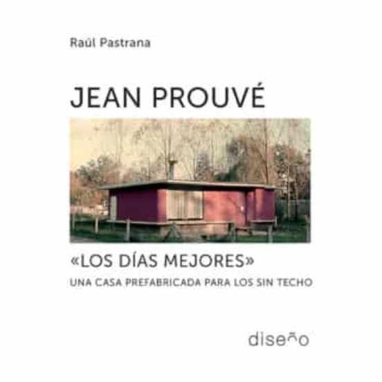 Jean Prouve. Los Dias Mejores. Una Casa Prefabricada Para Los Sin Tech