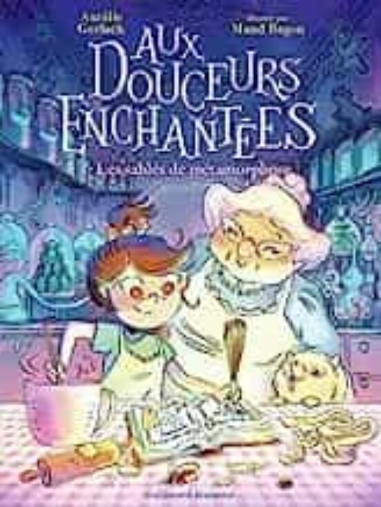 Aux Douceurs Enchantées. Vol. 1. Les Sablés De Métamorphose