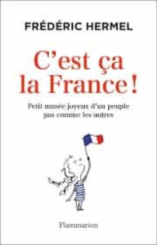 C Est Ça La France ! : Petit Musée Joyeux D Un Peuple Pas Comme Les Au