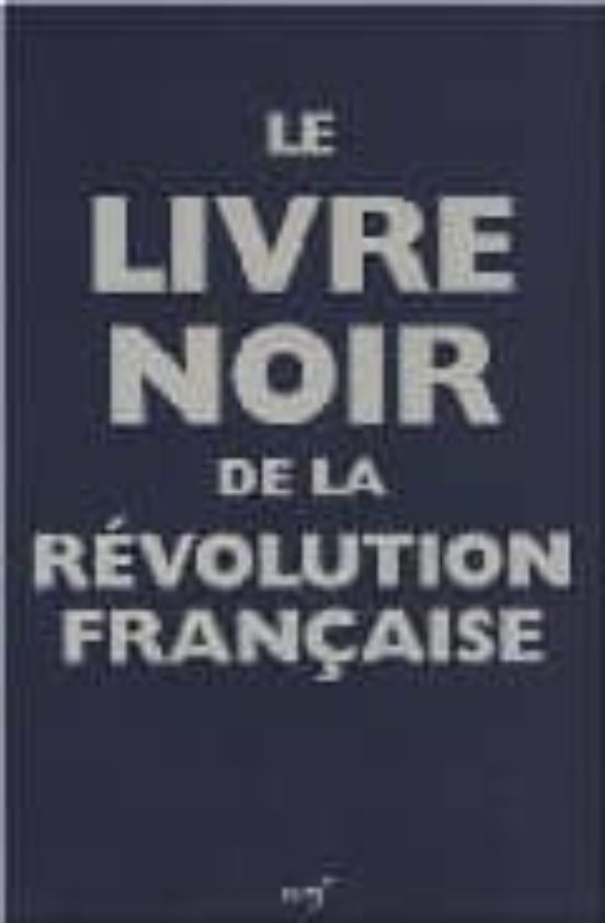 Le Livre Noir De La Revolution Francaise: Avec Les Contributions De Ja