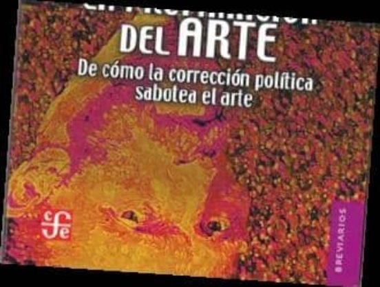 La Profanacion Del Arte: De Como La Correccion Politica Sabotea E L Ar