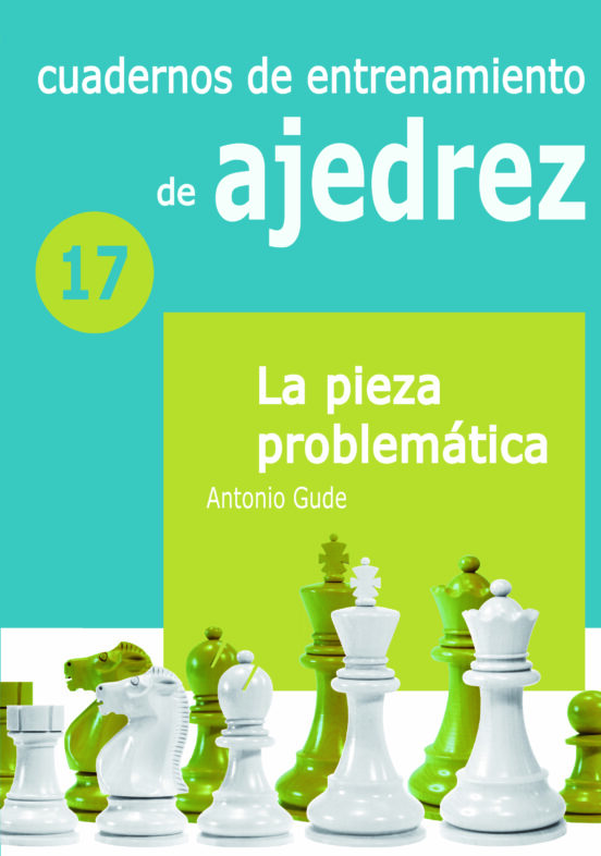 Cuadernos De Entrenamiento De Ajedrez 17. La Pieza Problematica