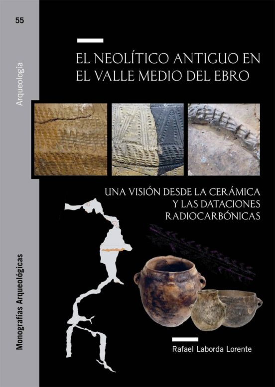 El Neolítico Antiguo En El Valle Medio Del Ebro. Una Visión Desde La Cerámica Y Las Dataciones Radiocarbónicas