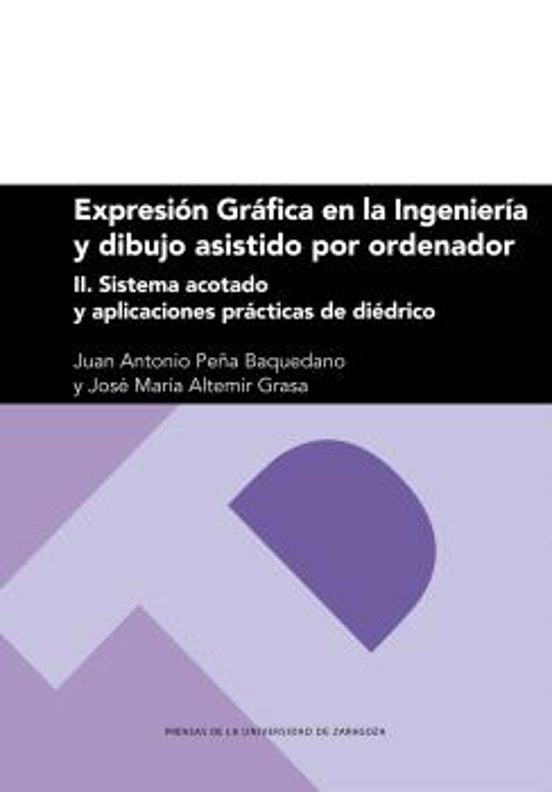 Expresión Gráfica En La Ingeniería Y Dibujo Asistido Por Ordenador. I. Sistema Acotado Y Aplicaciones Prácticas De Diédrico