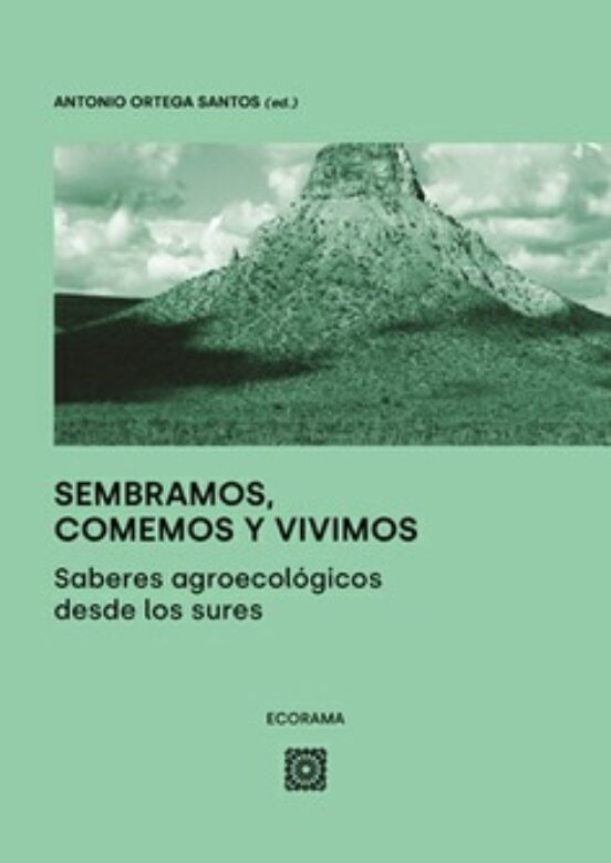 Sembramos Comemos Y Vivimos. Sabores Agroecologicos Desde Los Sures