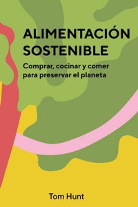 Alimentacion Sostenible: Comprar Cocinar Y Comer Para Preservar El Pla