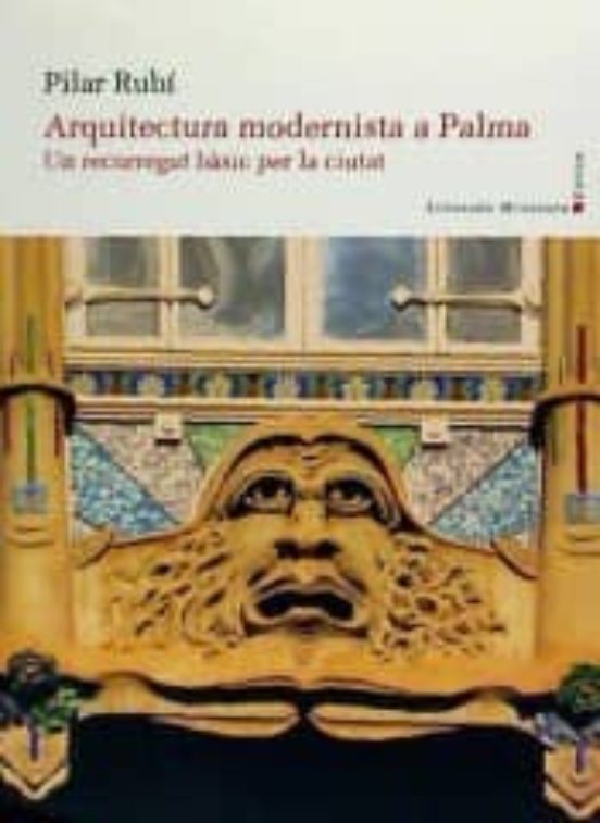 Arquitectura Modernista A Palma. Un Recorregut Bàsic Per La Ciutat