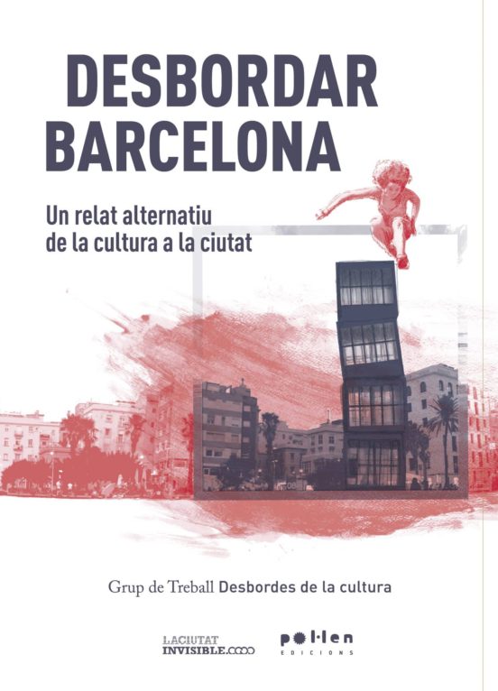 Desbordar Barcelona: Un Relat Alternatiu De La Cultura A La Ciutat