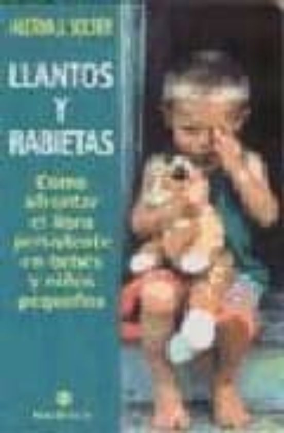 Llantos Y Rabietas: Como Afrontar El Lloro Persistente En Bebes Y Niño