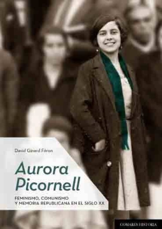 Aurora Picornell. Feminismo Comunismo Y Memoria Republicana En El Sigl