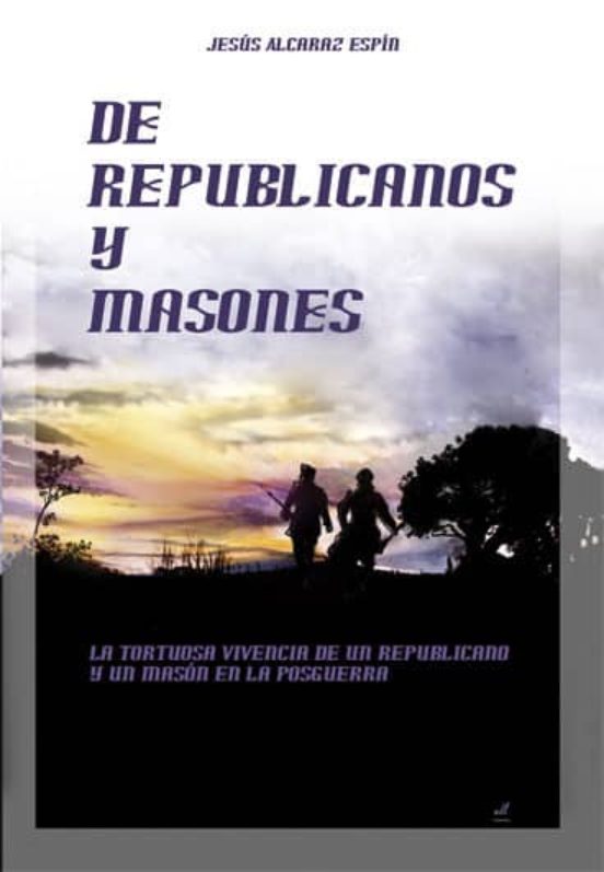 De Republicanos Y Masones: Tortuosa Vivencia De Un Republicano Y Un Ma